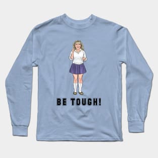 Be Tough! Long Sleeve T-Shirt